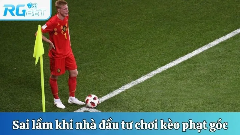 Sai lầm khi nhà đầu tư chơi kèo phạt góc