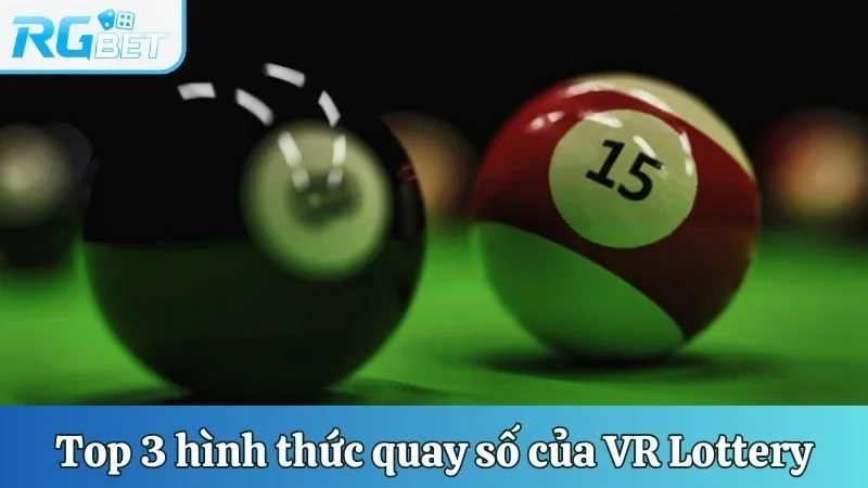 Top 3 hình thức quay số đổi thưởng của VR Lottery
